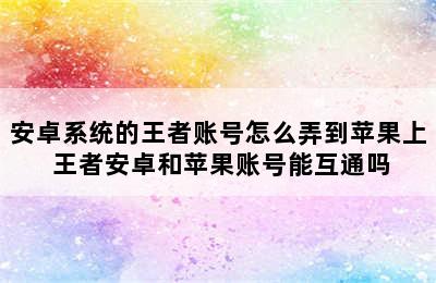 安卓系统的王者账号怎么弄到苹果上 王者安卓和苹果账号能互通吗